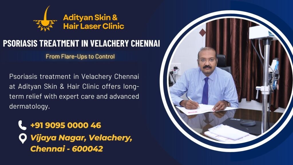 Psoriasis treatment in Velachery Chennai at Adityan Skin & Hair Clinic offers long-term relief with expert care and advanced dermatology.